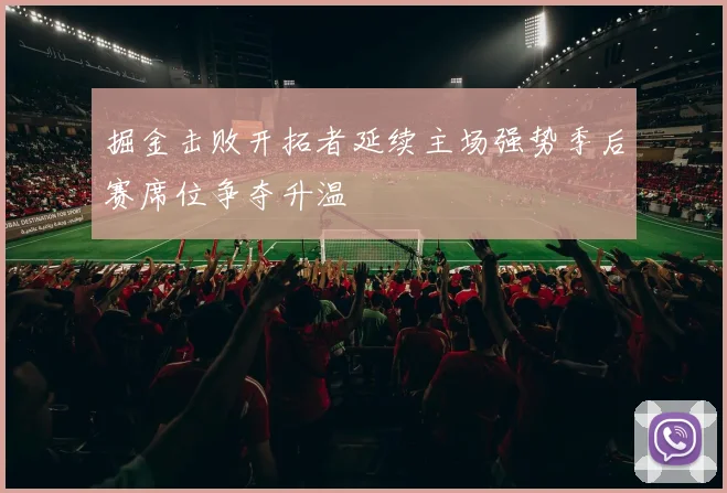 掘金击败开拓者延续主场强势季后赛席位争夺升温