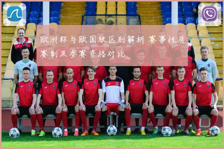 欧洲杯与欧国联区别解析 赛事性质赛制及参赛资格对比