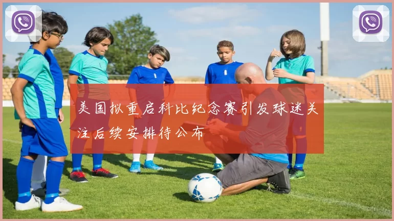 美国拟重启科比纪念赛引发球迷关注后续安排待公布