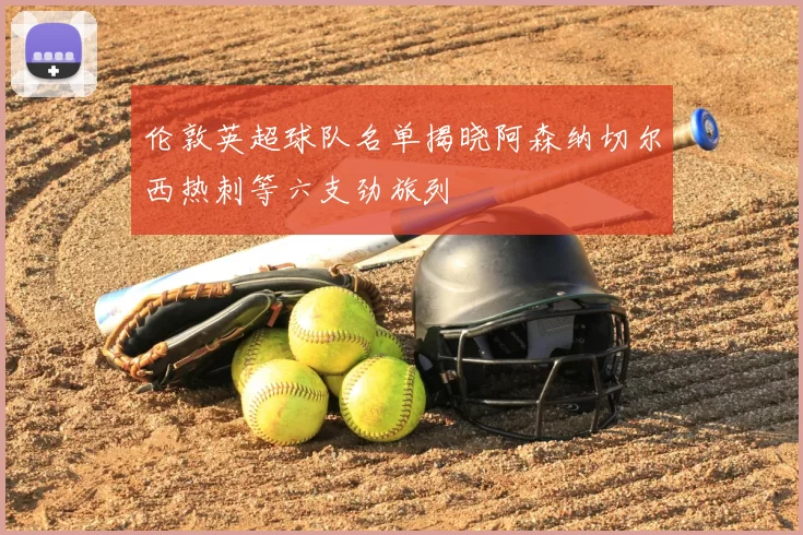 伦敦英超球队名单揭晓阿森纳切尔西热刺等六支劲旅列