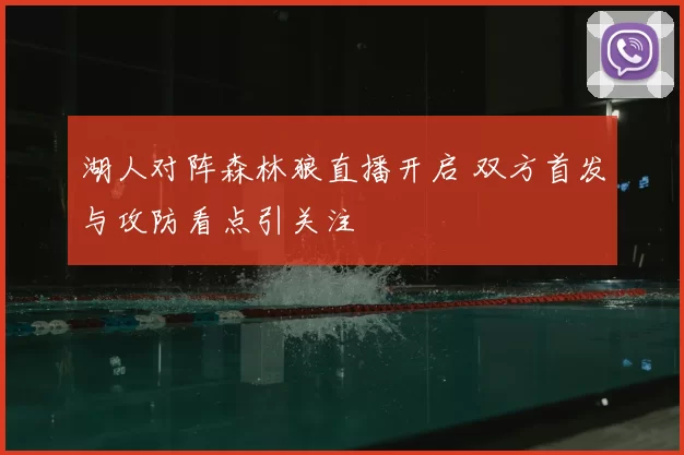 湖人对阵森林狼直播开启 双方首发与攻防看点引关注
