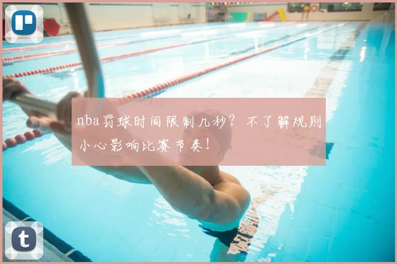 nba罚球时间限制几秒？不了解规则小心影响比赛节奏！