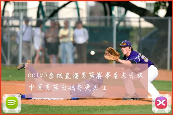 cctv5套线直播男篮赛事看点升级 中国男篮出战备受关注