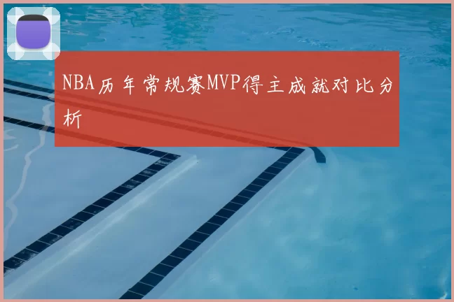 NBA历年常规赛MVP得主成就对比分析